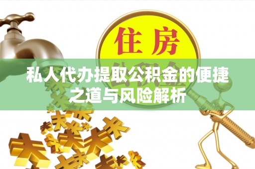 北京私人代办提取公积金的便捷之道与风险解析