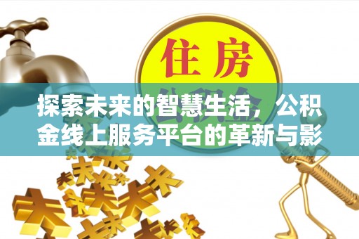 北京探索未来的智慧生活，公积金线上服务平台的革新与影响
